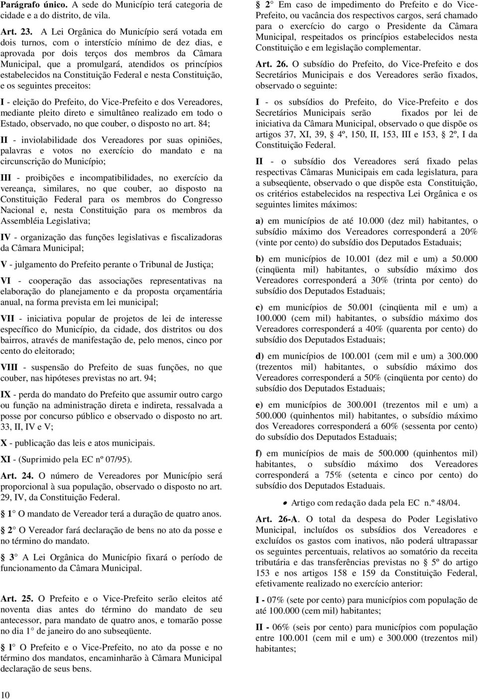 estabelecidos na Constituição Federal e nesta Constituição, e os seguintes preceitos: I - eleição do Prefeito, do Vice-Prefeito e dos Vereadores, mediante pleito direto e simultâneo realizado em todo