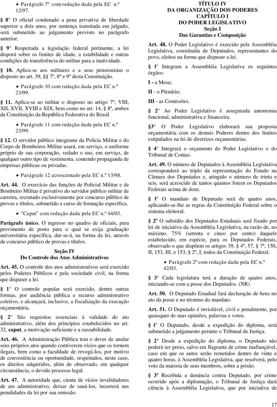 9 Respeitada a legislação federal pertinente, a lei disporá sobre os limites de idade, a estabilidade e outras condições de transferência do militar para a inatividade. 10.