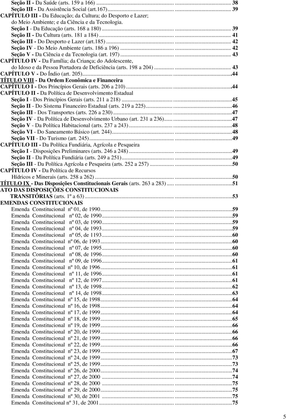 181 a 184)...... 41 Seção III - Do Desporto e Lazer (art.185)...... 42 Seção IV - Do Meio Ambiente (arts. 186 a 196)...... 42 Seção V - Da Ciência e da Tecnologia (art. 197).