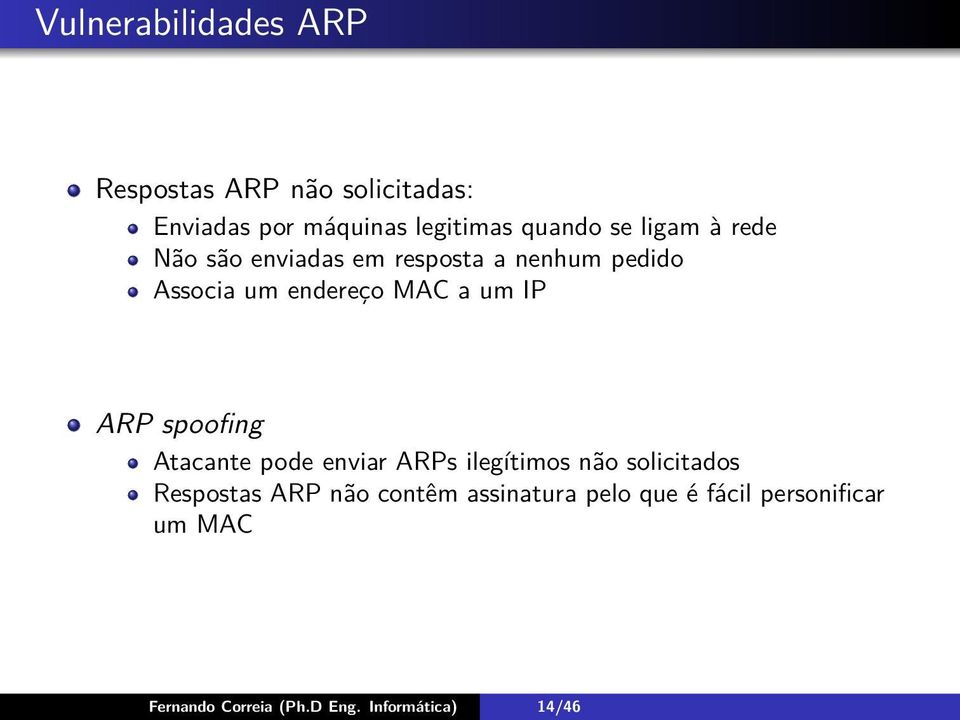 ARP spoofing Atacante pode enviar ARPs ilegítimos não solicitados Respostas ARP não contêm