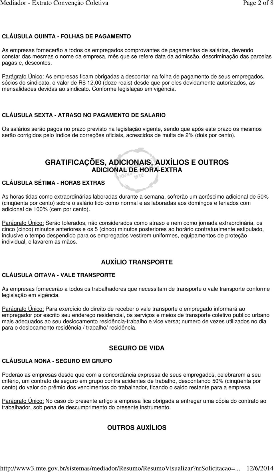 Parágrafo Único: As empresas ficam obrigadas a descontar na folha de pagamento de seus empregados, sócios do sindicato, o valor de R$ 12,00 (doze reais) desde que por eles devidamente autorizados, as