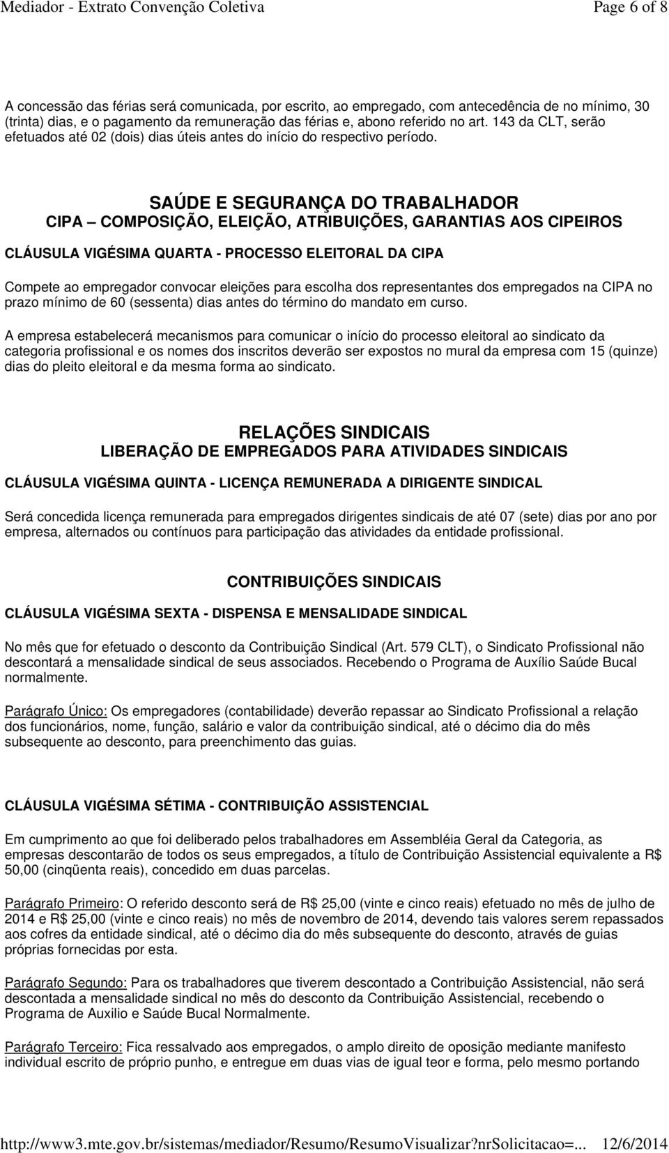 SAÚDE E SEGURANÇA DO TRABALHADOR CIPA COMPOSIÇÃO, ELEIÇÃO, ATRIBUIÇÕES, GARANTIAS AOS CIPEIROS CLÁUSULA VIGÉSIMA QUARTA - PROCESSO ELEITORAL DA CIPA Compete ao empregador convocar eleições para