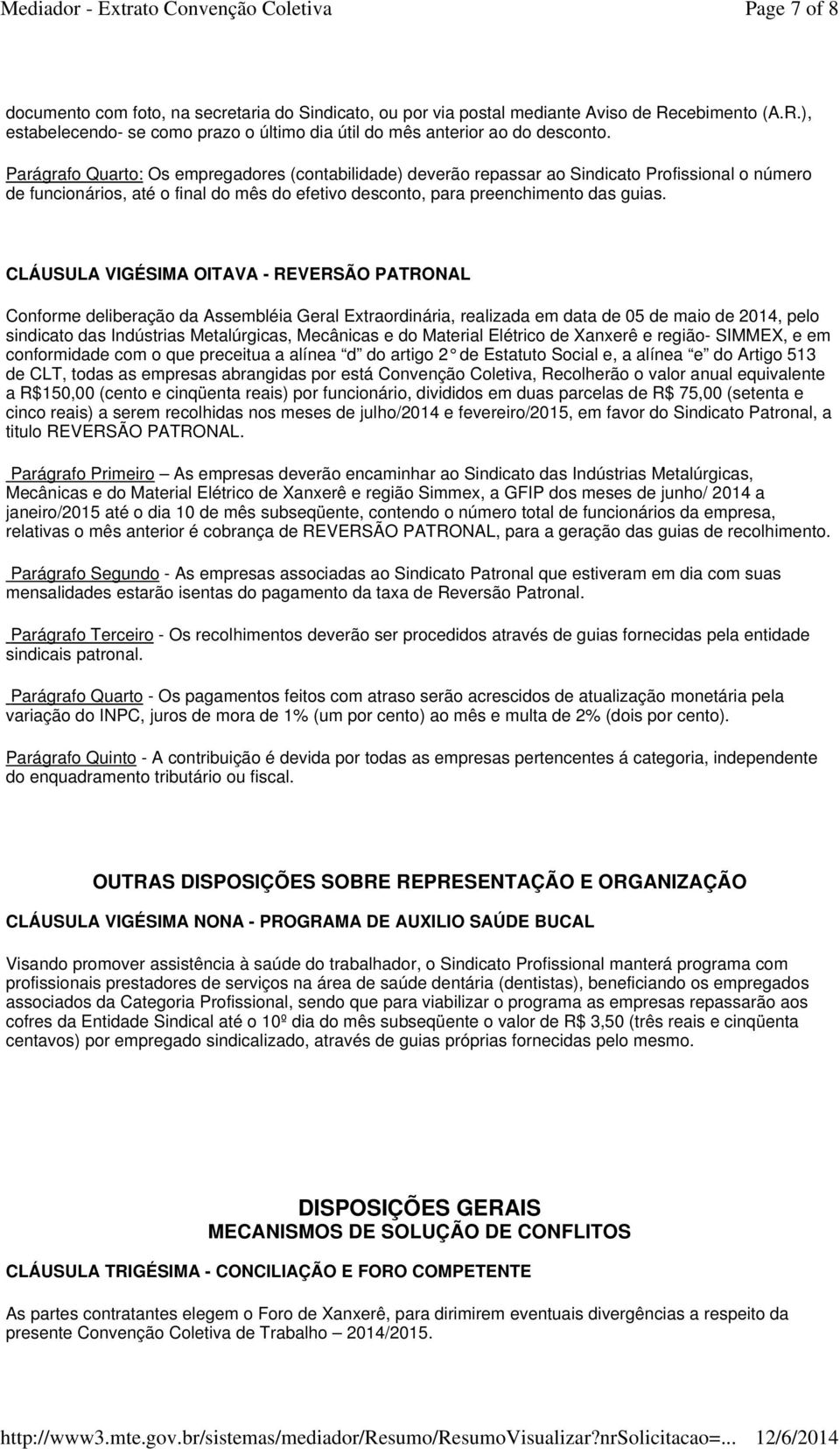 CLÁUSULA VIGÉSIMA OITAVA - REVERSÃO PATRONAL Conforme deliberação da Assembléia Geral Extraordinária, realizada em data de 05 de maio de 2014, pelo sindicato das Indústrias Metalúrgicas, Mecânicas e