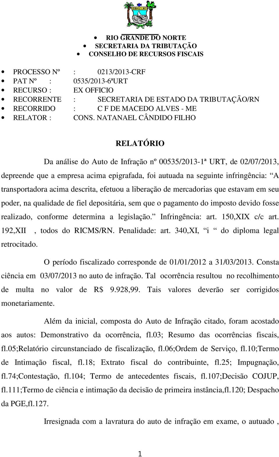 NATANAEL CÂNDIDO FILHO RELATÓRIO Da análise do Auto de Infração nº 00535/2013-1ª URT, de 02/07/2013, depreende que a empresa acima epigrafada, foi autuada na seguinte infringência: A transportadora