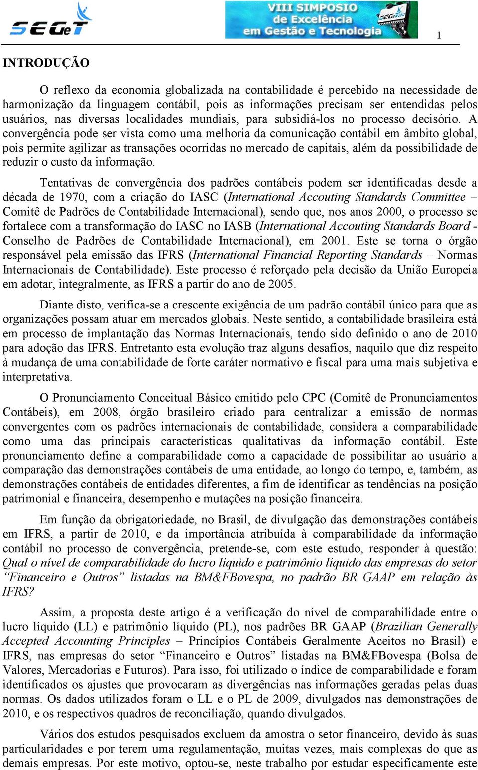 A convergência pode ser vista como uma melhoria da comunicação contábil em âmbito global, pois permite agilizar as transações ocorridas no mercado de capitais, além da possibilidade de reduzir o