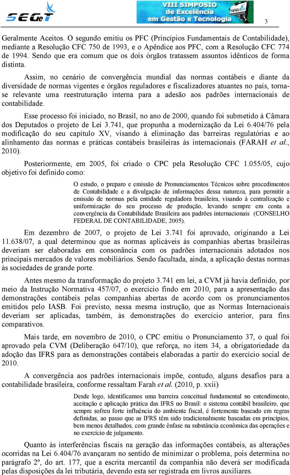 Assim, no cenário de convergência mundial das normas contábeis e diante da diversidade de normas vigentes e órgãos reguladores e fiscalizadores atuantes no país, tornase relevante uma reestruturação