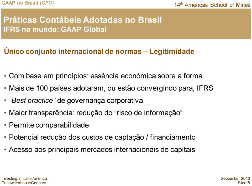 Best practice de governança corporativa Maior transparência: redução do risco de informação Permite comparabilidade