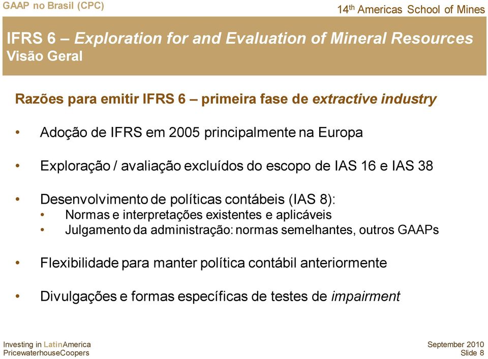 Desenvolvimento de políticas contábeis (IAS 8): Normas e interpretações existentes e aplicáveis Julgamento da administração: