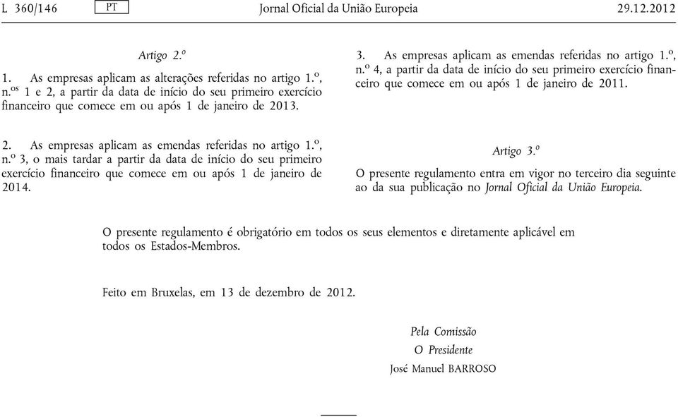 o 4, a partir da data de início do seu primeiro exercício financeiro que comece em ou após 1 de janeiro de 2011. 2. As empresas aplicam as emendas referidas no artigo 1. o, n.