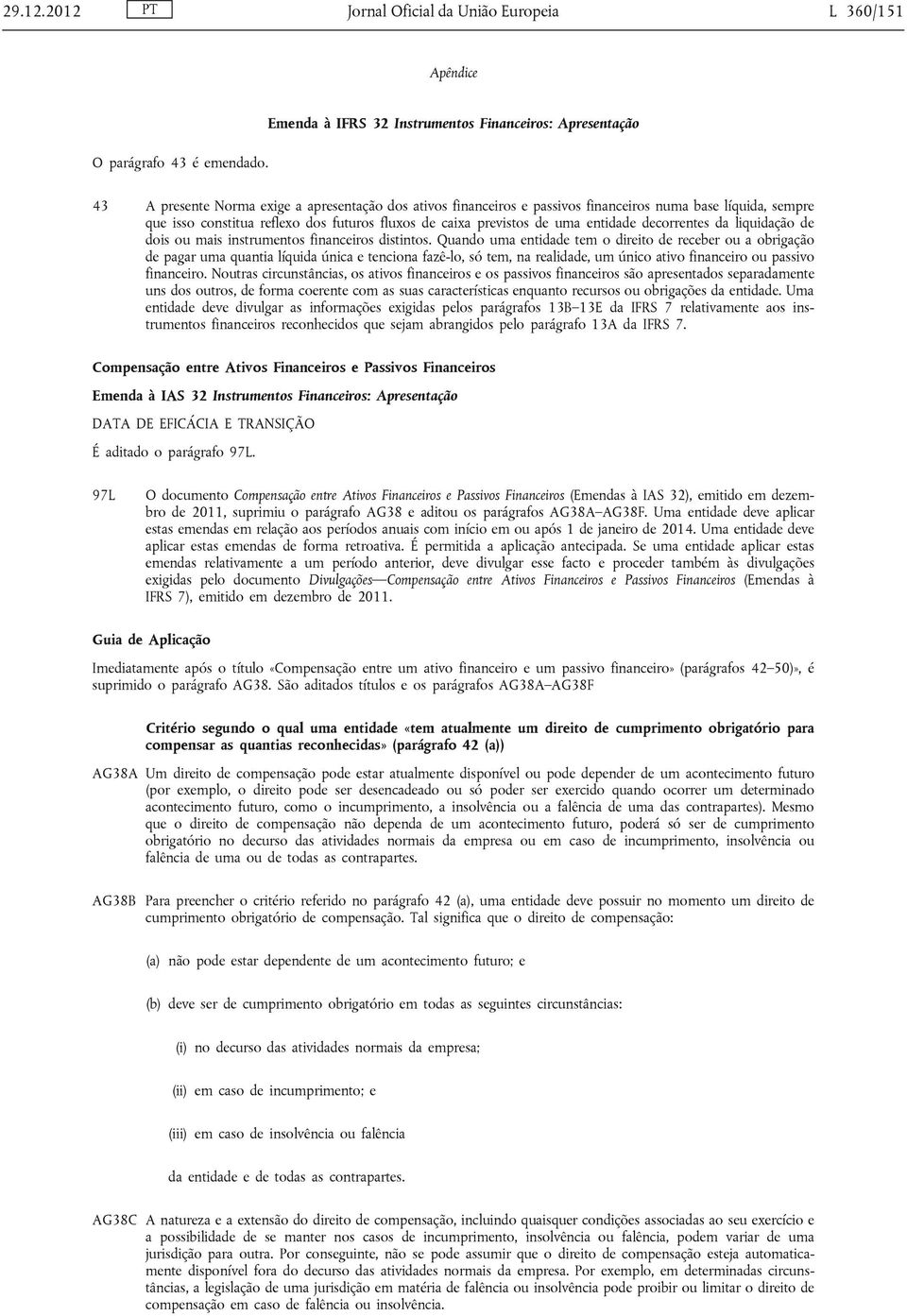 futuros fluxos de caixa previstos de uma entidade decorrentes da liquidação de dois ou mais instrumentos financeiros distintos.