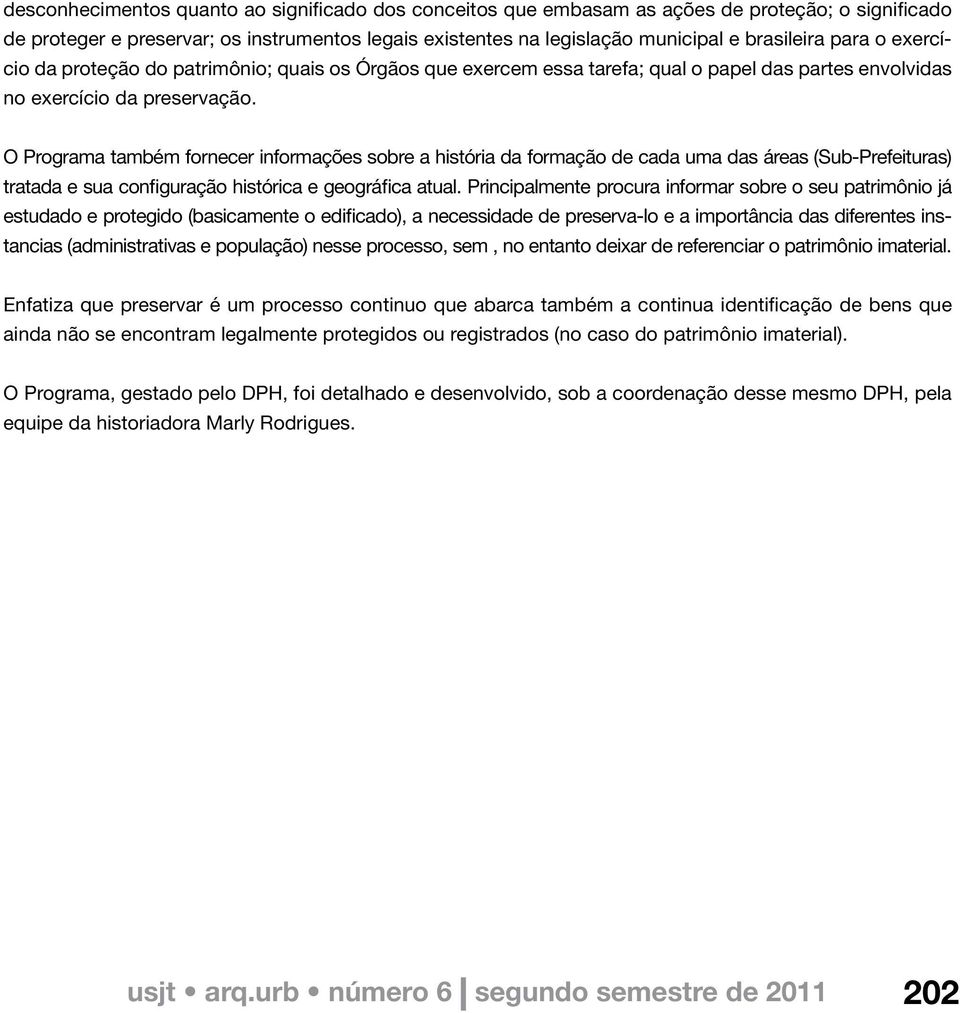 O Programa também fornecer informações sobre a história da formação de cada uma das áreas (Sub-Prefeituras) tratada e sua configuração histórica e geográfica atual.