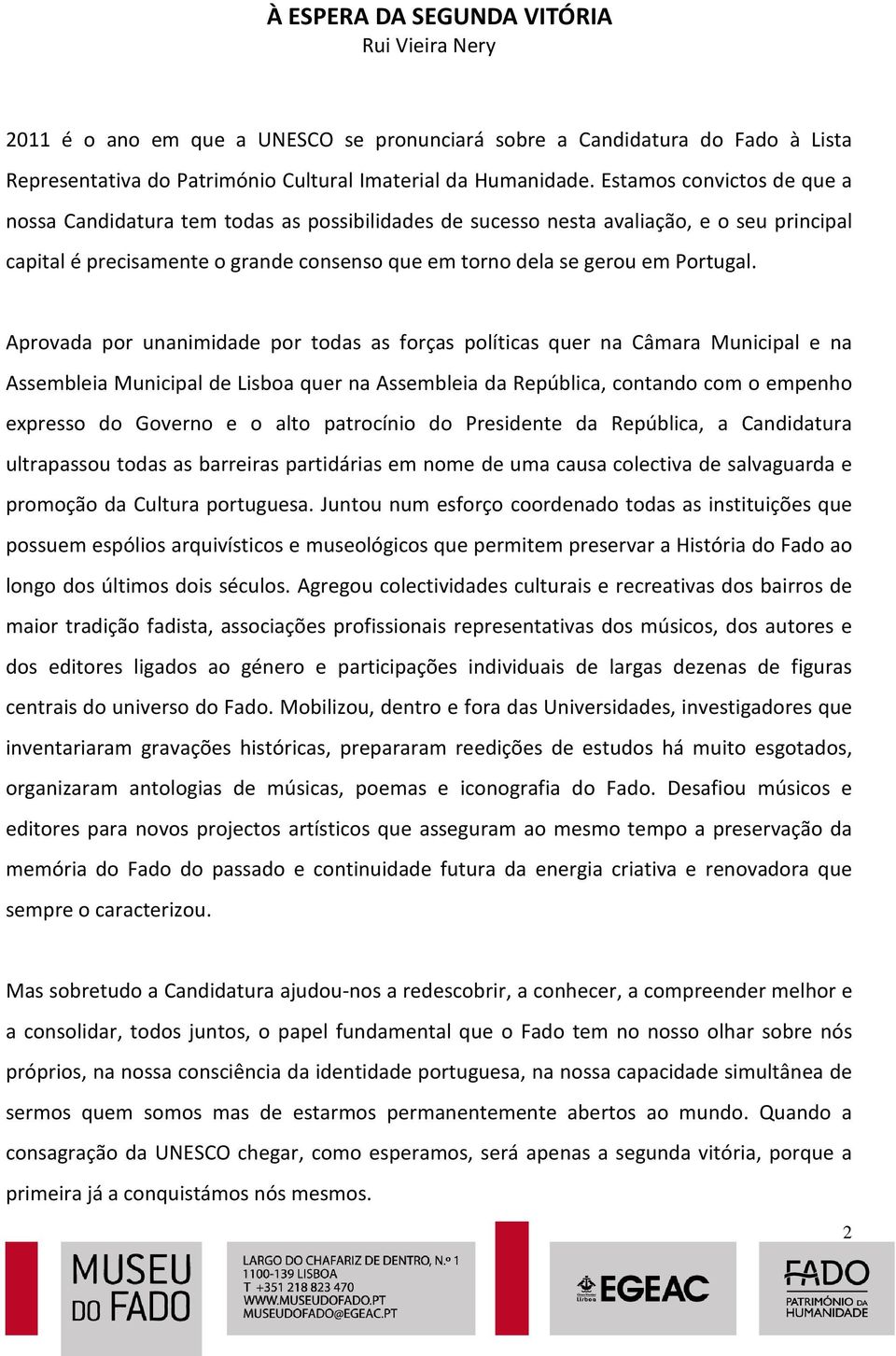 Aprovada por unanimidade por todas as forças políticas quer na Câmara Municipal e na Assembleia Municipal de Lisboa quer na Assembleia da República, contando com o empenho expresso do Governo e o