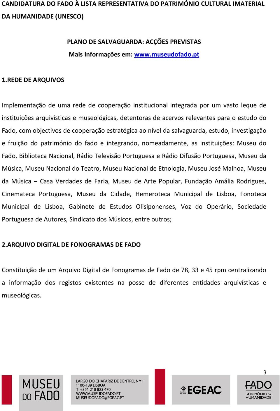 Fado, com objectivos de cooperação estratégica ao nível da salvaguarda, estudo, investigação e fruição do património do fado e integrando, nomeadamente, as instituições: Museu do Fado, Biblioteca