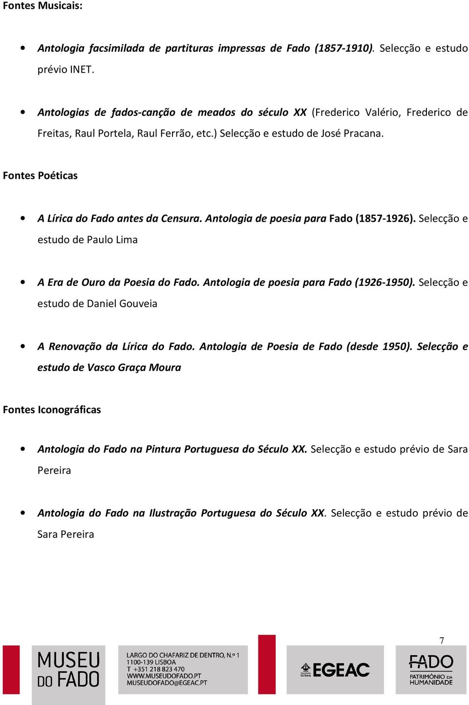 Fontes Poéticas A Lírica do Fado antes da Censura. Antologia de poesia para Fado (1857-1926). Selecção e estudo de Paulo Lima A Era de Ouro da Poesia do Fado.