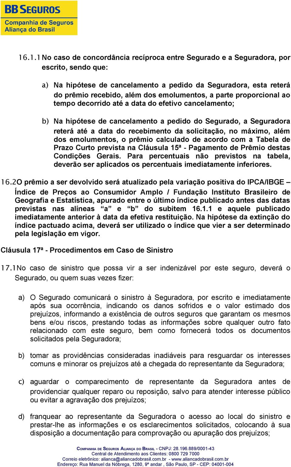 solicitação, no máximo, além dos emolumentos, o prêmio calculado de acordo com a Tabela de Prazo Curto prevista na Cláusula 15ª - Pagamento de Prêmio destas Condições Gerais.