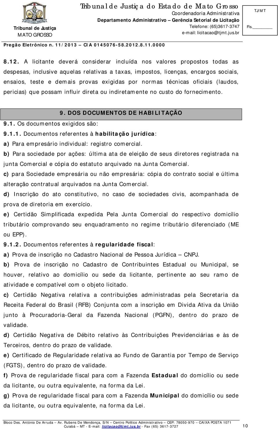 Os documentos exigidos são: 9.1.1. Documentos referentes à habilitação jurídica: a) Para empresário individual: registro comercial.