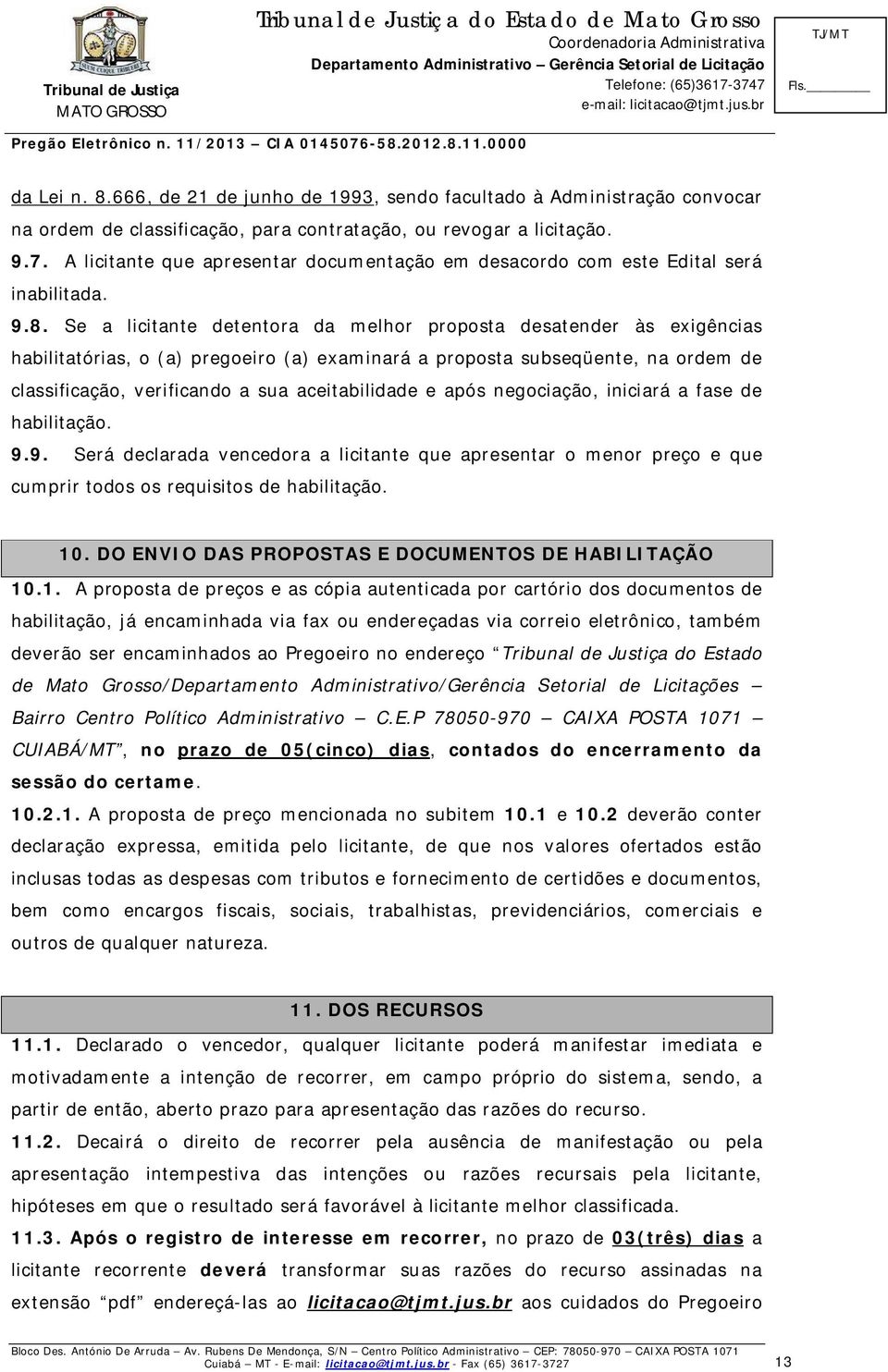 Se a licitante detentora da melhor proposta desatender às exigências habilitatórias, o (a) pregoeiro (a) examinará a proposta subseqüente, na ordem de classificação, verificando a sua aceitabilidade