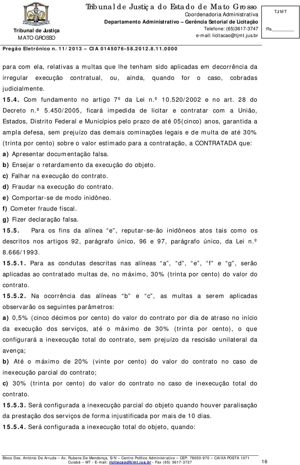 450/2005, ficará impedida de licitar e contratar com a União, Estados, Distrito Federal e Municípios pelo prazo de até 05(cinco) anos, garantida a ampla defesa, sem prejuízo das demais cominações