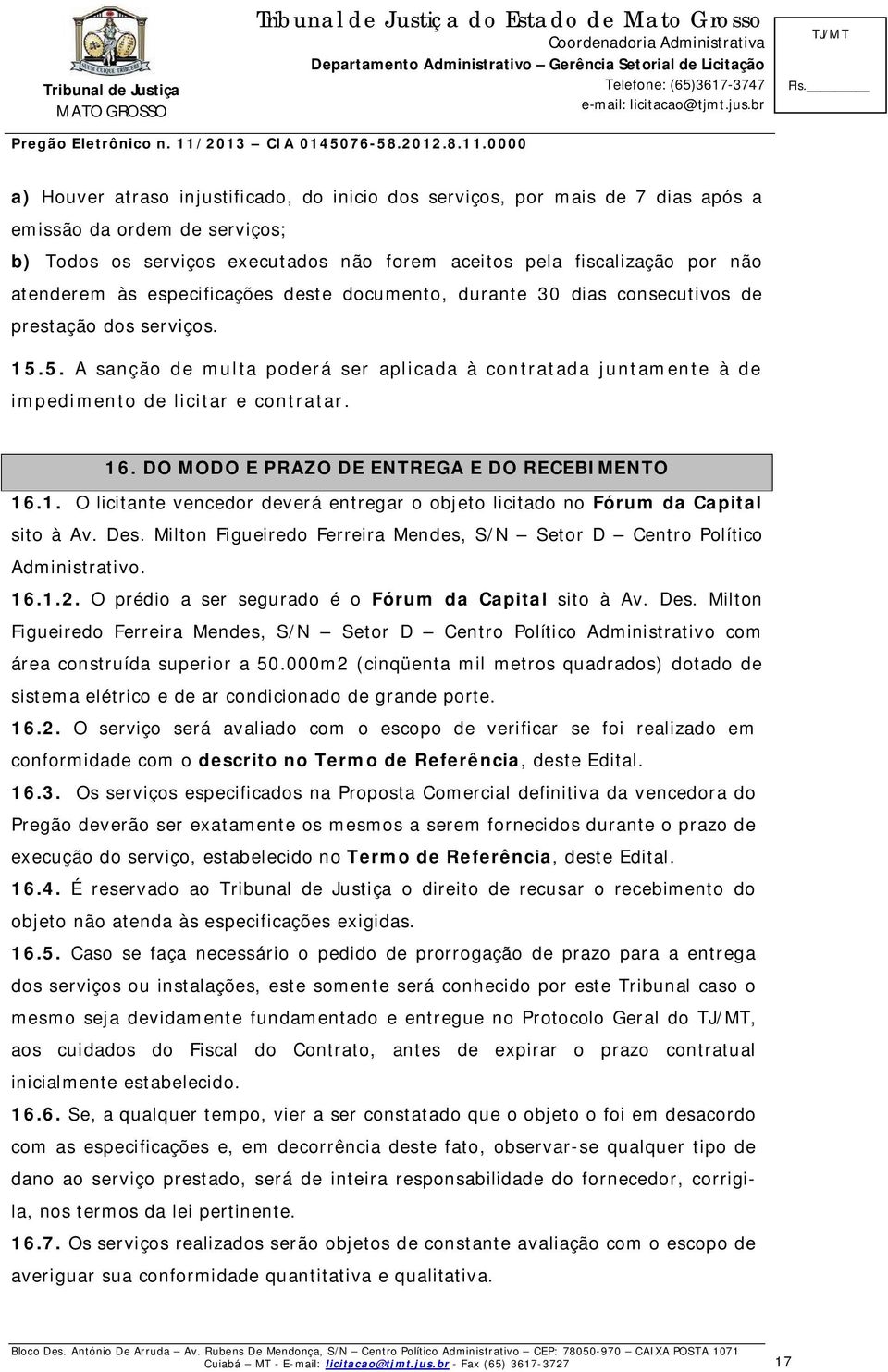 16. DO MODO E PRAZO DE ENTREGA E DO RECEBIMENTO 16.1. O licitante vencedor deverá entregar o objeto licitado no Fórum da Capital sito à Av. Des.