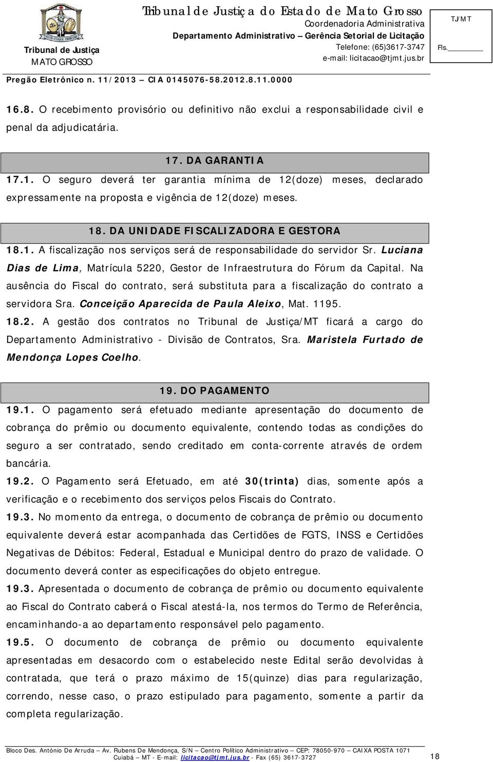 Na ausência do Fiscal do contrato, será substituta para a fiscalização do contrato a servidora Sra. Conceição Aparecida de Paula Aleixo, Mat. 1195. 18.2.