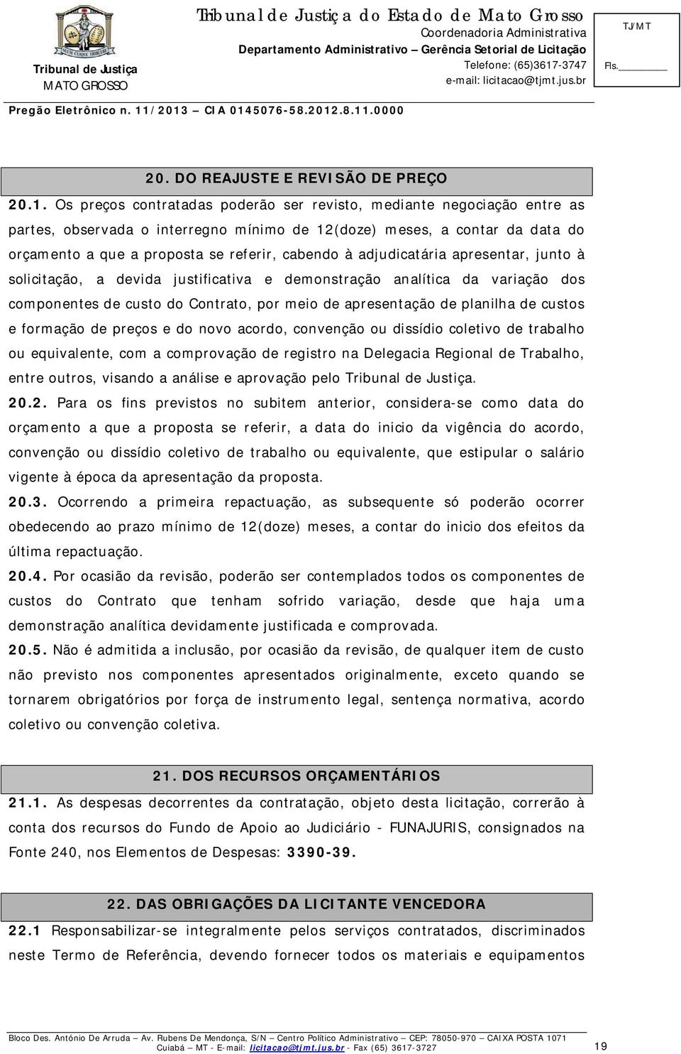 adjudicatária apresentar, junto à solicitação, a devida justificativa e demonstração analítica da variação dos componentes de custo do Contrato, por meio de apresentação de planilha de custos e