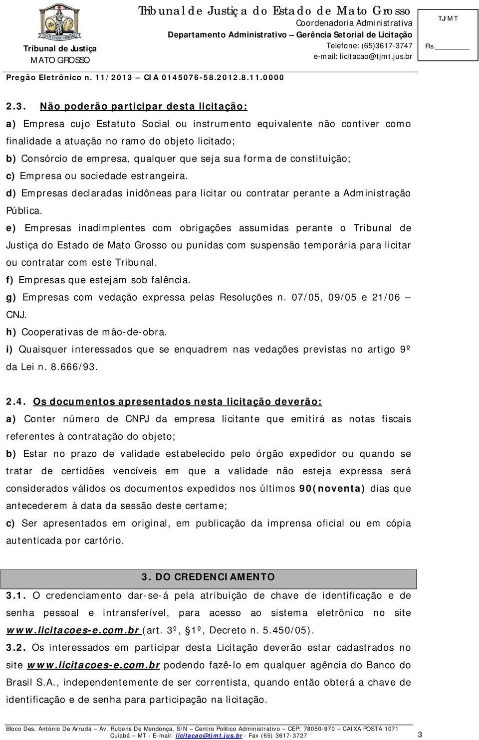 e) Empresas inadimplentes com obrigações assumidas perante o Tribunal de Justiça do Estado de Mato Grosso ou punidas com suspensão temporária para licitar ou contratar com este Tribunal.