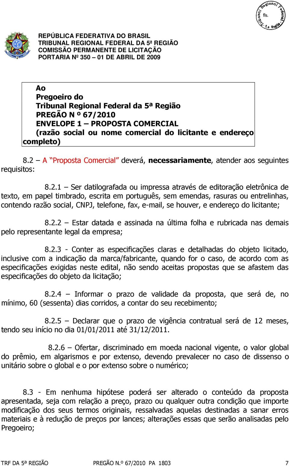 português, sem emendas, rasuras ou entrelinhas, contendo razão social, CNPJ, telefone, fax, e-mail, se houver, e endereço do licitante; 8.2.