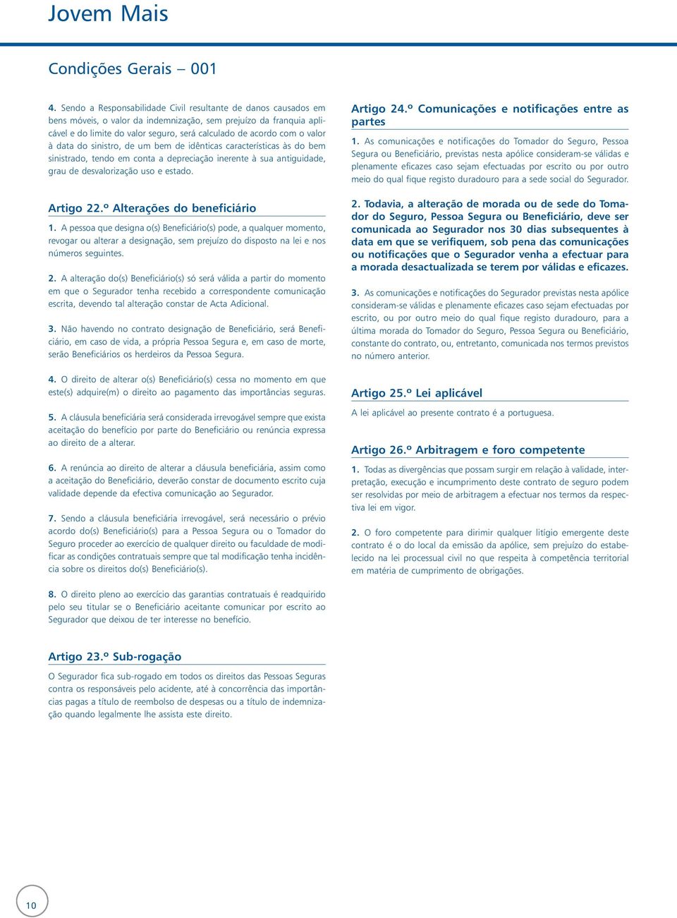 º Alterações do beneficiário 1. A pessoa que designa o(s) Beneficiário(s) pode, a qualquer momento, revogar ou alterar a designação, sem prejuízo do disposto na lei e nos números seguintes. 2.