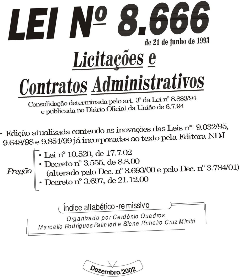 854/99 já incorporadas ao texto pela Editora NDJ Pregão Lei nº 10.520, de 17.7.02 Decreto nº 3.555, de 8.8.00 (alterado pelo Dec. nº 3.693/00 e pelo Dec.