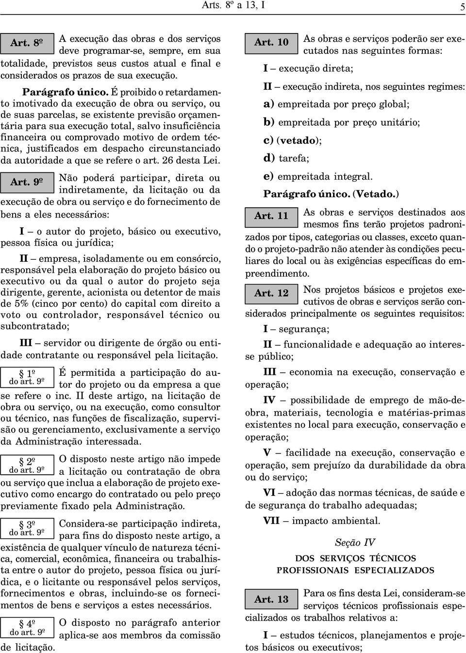 É proibido o retardamento imotivado da execução de obra ou serviço, ou de suas parcelas, se existente previsão orçamentária para sua execução total, salvo insuficiência financeira ou comprovado