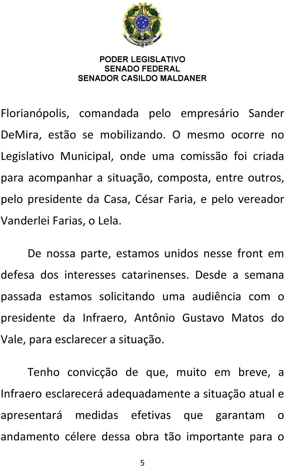 vereador Vanderlei Farias, o Lela. De nossa parte, estamos unidos nesse front em defesa dos interesses catarinenses.