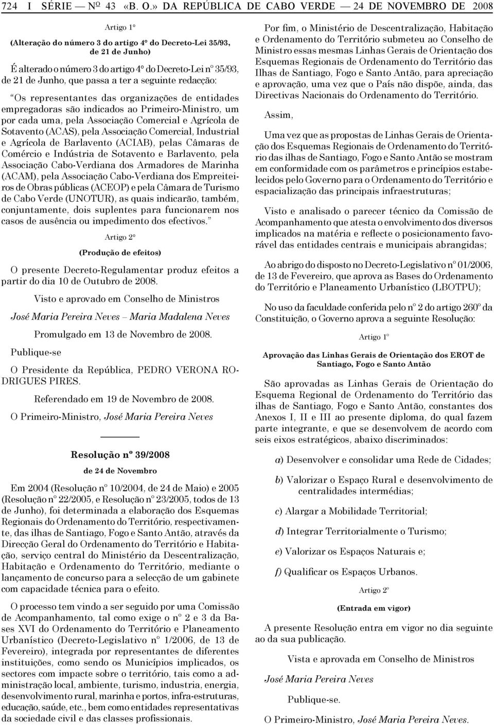 » DA REPÚBLICA DE CABO VERDE 24 DE NOVEMBRO DE 2008 Artigo 1 (Alteração do número 3 do artigo 4 do Decreto-Lei 35/93, de 21 de Junho) É alterado o número 3 do artigo 4 do Decreto-Lei nº 35/93, de 21