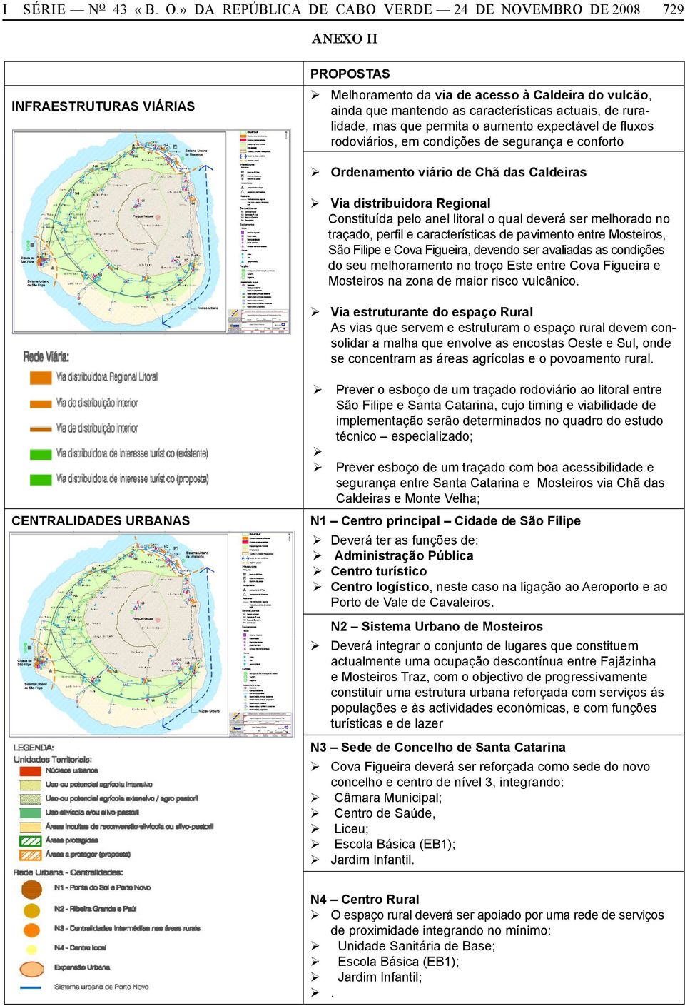 » DA REPÚBLICA DE CABO VERDE 24 DE NOVEMBRO DE 2008 729 ANEXO II INFRAESTRUTURAS VIÁRIAS PROPOSTAS Melhoramento da via de acesso à Caldeira do vulcão, ainda que mantendo as características actuais,