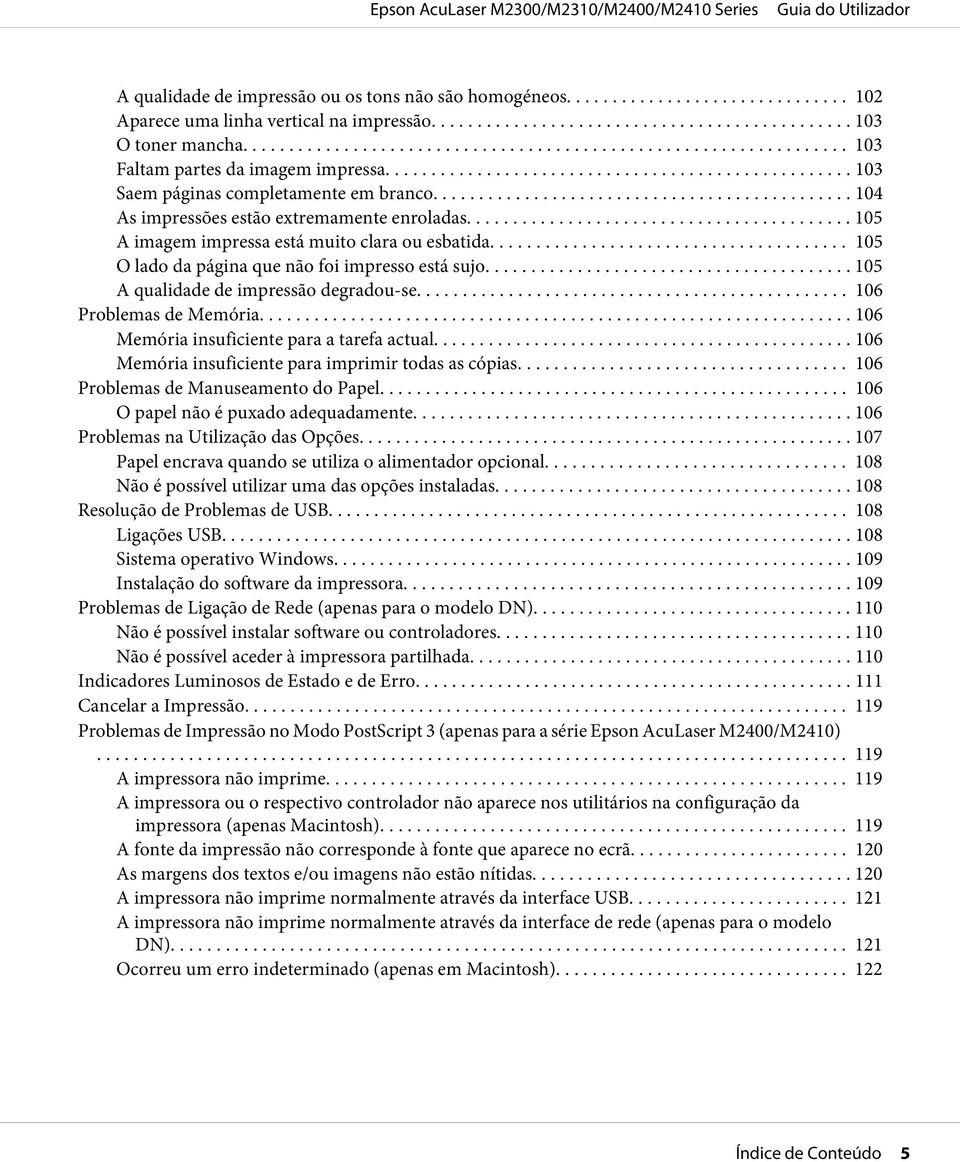 .. 105 O lado da página que não foi impresso está sujo... 105 A qualidade de impressão degradou-se.......... 106 Problemas de Memória... 106 Memória insuficiente para a tarefa actual.