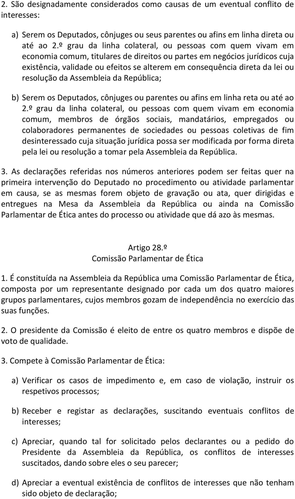 lei ou resolução da Assembleia da República; b) Serem os Deputados, cônjuges ou parentes ou afins em linha reta ou até ao 2.