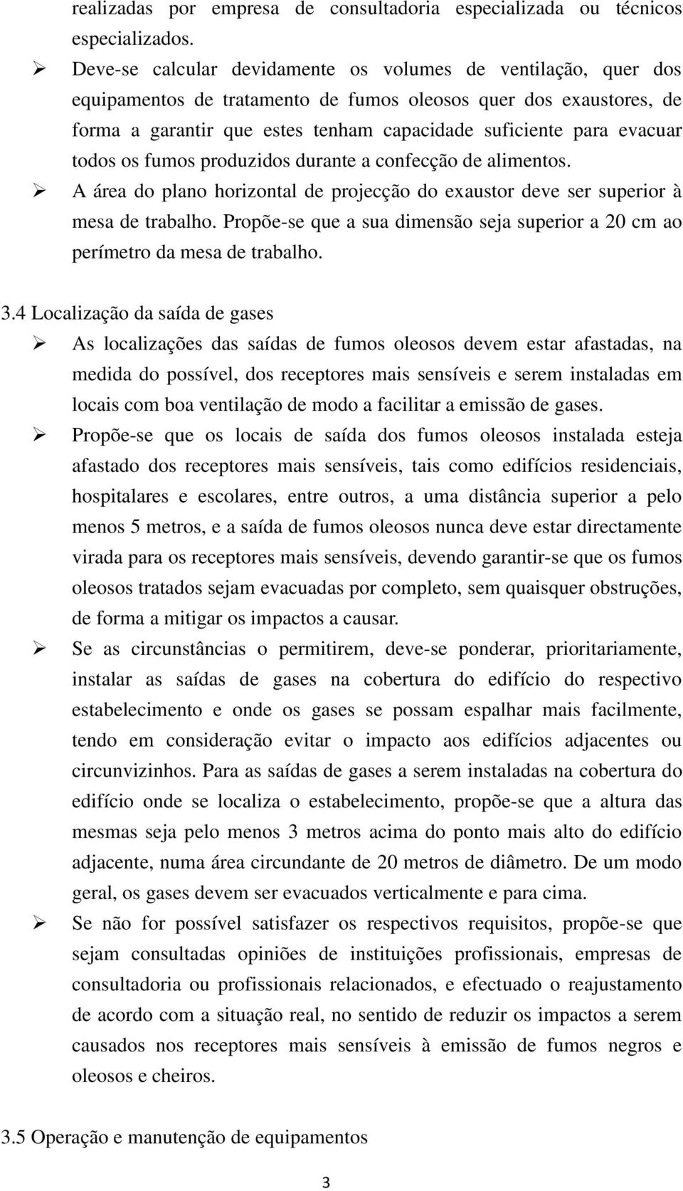 evacuar todos os fumos produzidos durante a confecção de alimentos. A área do plano horizontal de projecção do exaustor deve ser superior à mesa de trabalho.