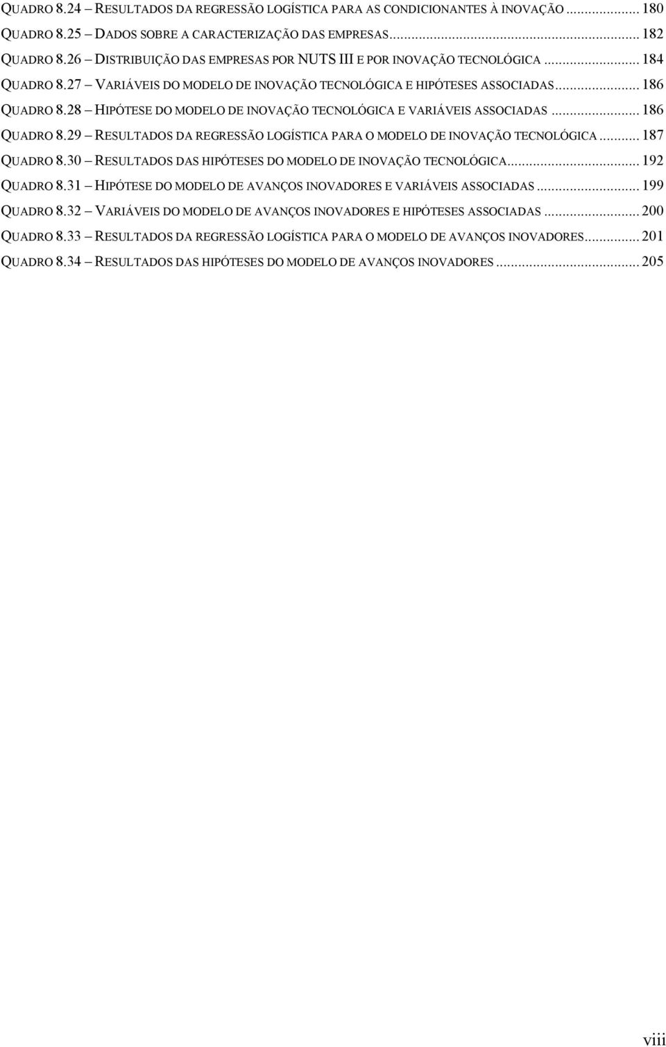 28 HIPÓTESE DO MODELO DE INOVAÇÃO TECNOLÓGICA E VARIÁVEIS ASSOCIADAS... 186 QUADRO 8.29 RESULTADOS DA REGRESSÃO LOGÍSTICA PARA O MODELO DE INOVAÇÃO TECNOLÓGICA... 187 QUADRO 8.