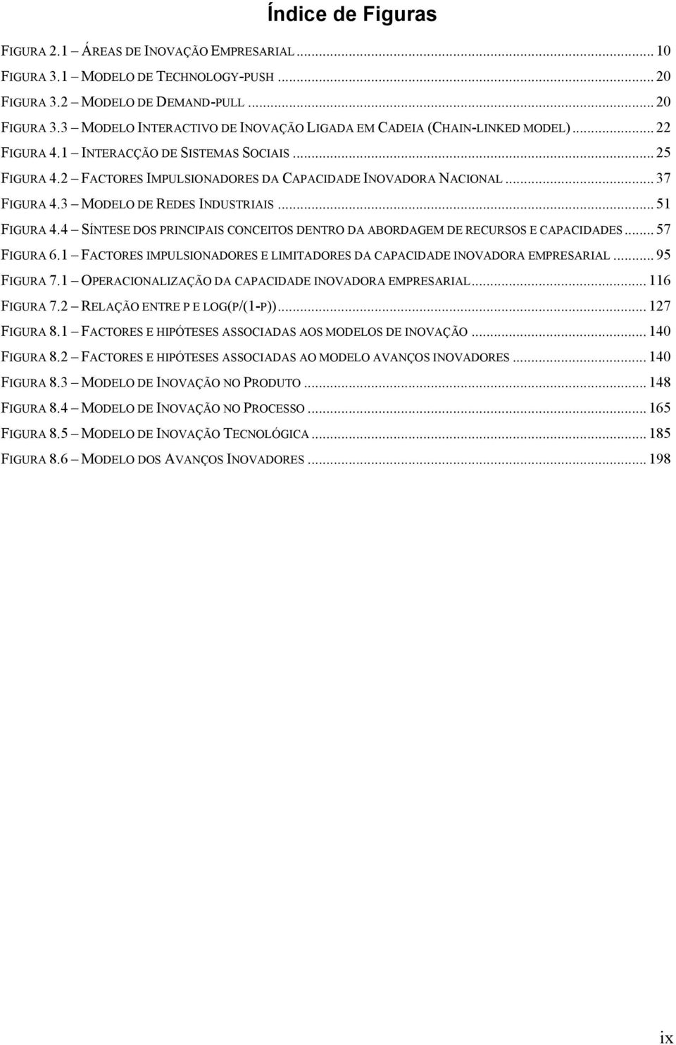 4 SÍNTESE DOS PRINCIPAIS CONCEITOS DENTRO DA ABORDAGEM DE RECURSOS E CAPACIDADES... 57 FIGURA 6.1 FACTORES IMPULSIONADORES E LIMITADORES DA CAPACIDADE INOVADORA EMPRESARIAL... 95 FIGURA 7.