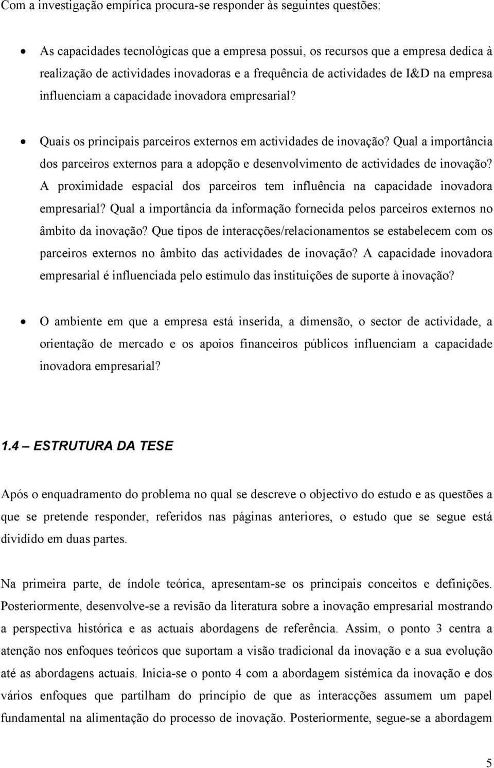 Qual a importância dos parceiros externos para a adopção e desenvolvimento de actividades de inovação? A proximidade espacial dos parceiros tem influência na capacidade inovadora empresarial?