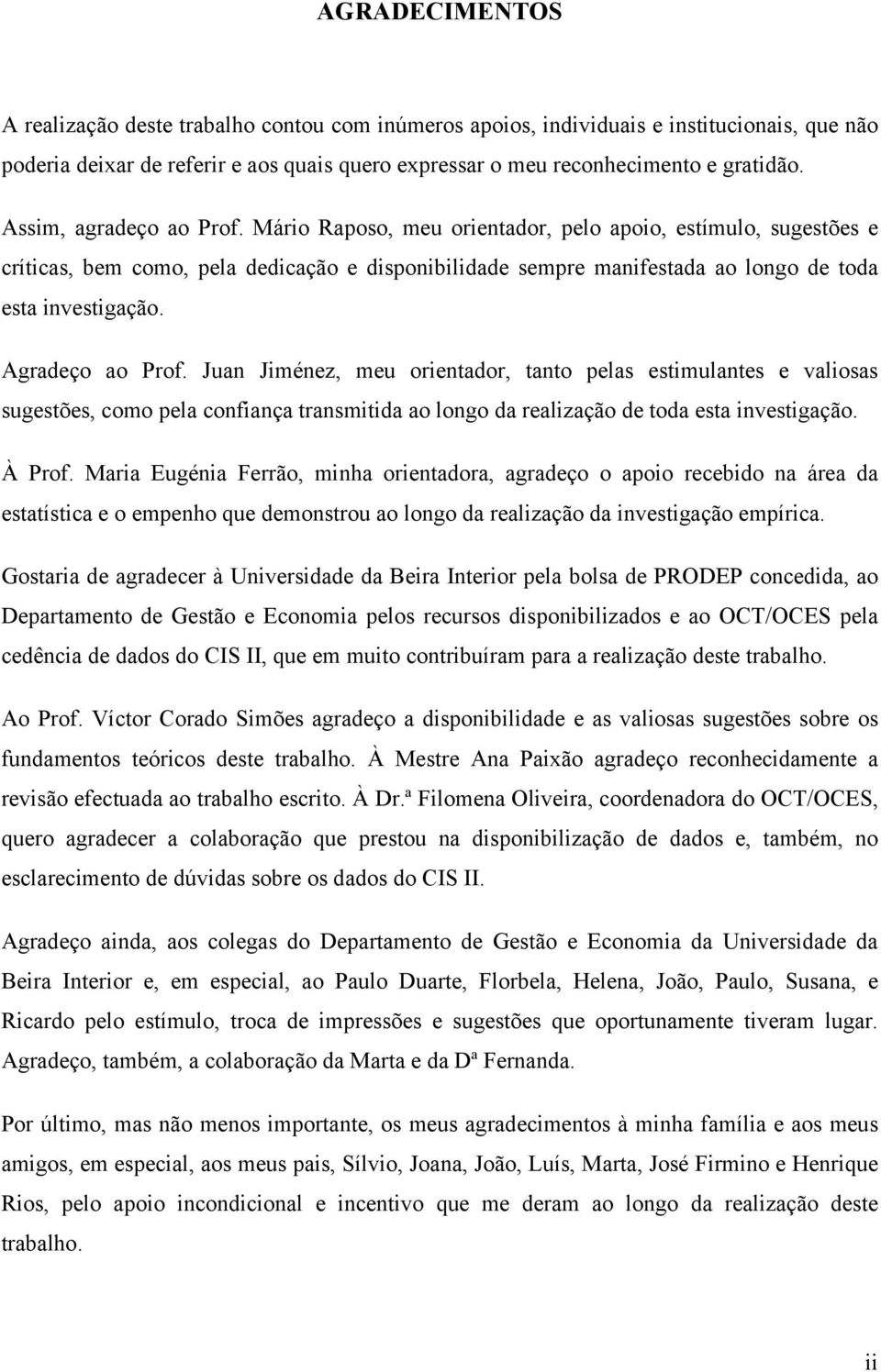 Agradeço ao Prof. Juan Jiménez, meu orientador, tanto pelas estimulantes e valiosas sugestões, como pela confiança transmitida ao longo da realização de toda esta investigação. À Prof.