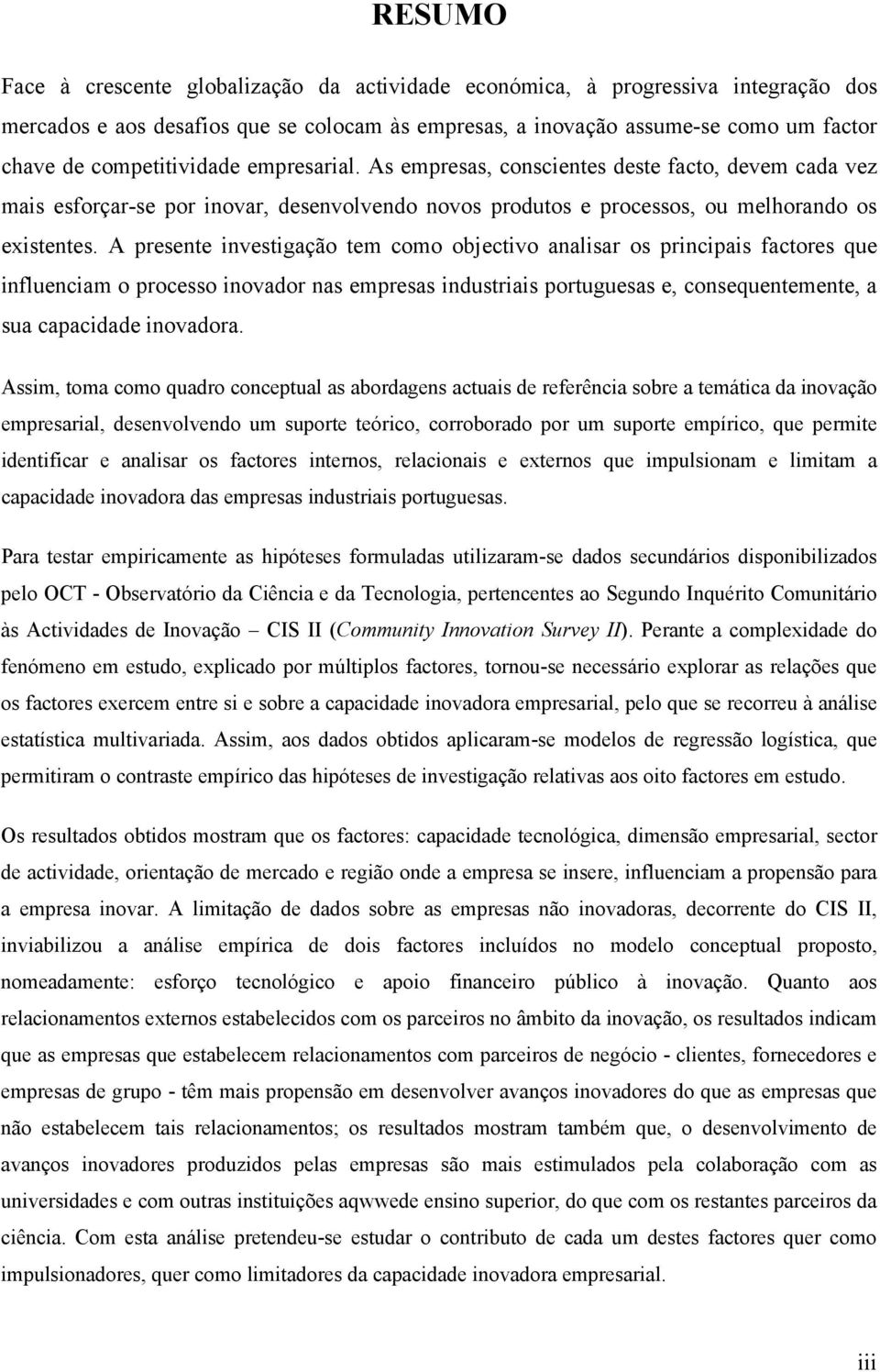 A presente investigação tem como objectivo analisar os principais factores que influenciam o processo inovador nas empresas industriais portuguesas e, consequentemente, a sua capacidade inovadora.