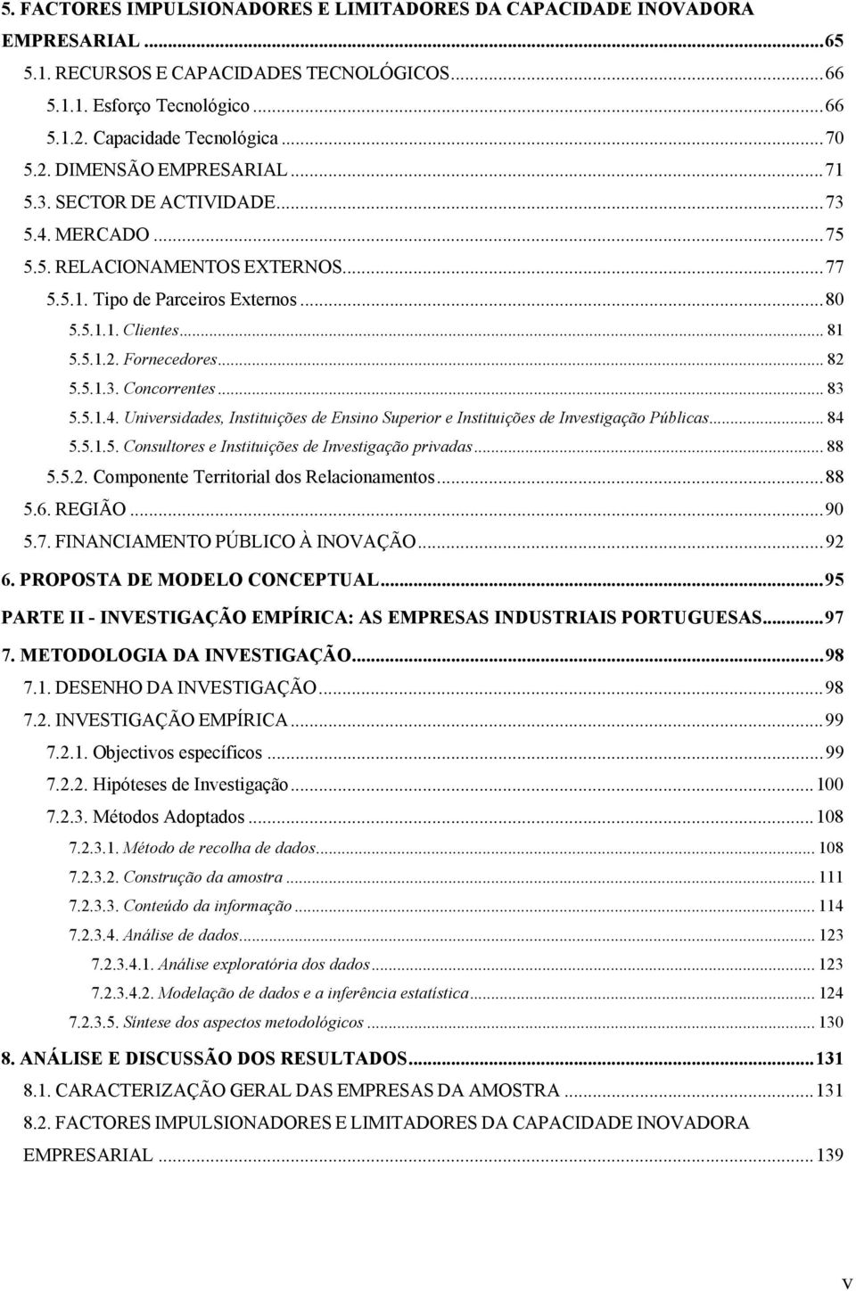 .. 83 5.5.1.4. Universidades, Instituições de Ensino Superior e Instituições de Investigação Públicas... 84 5.5.1.5. Consultores e Instituições de Investigação privadas... 88 5.5.2.