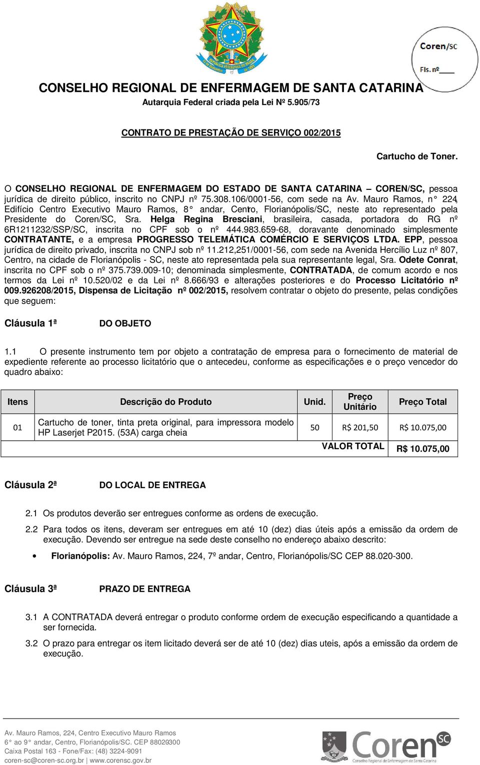 Helga Regina Bresciani, brasileira, casada, portadora do RG nº 6R1211232/SSP/SC, inscrita no CPF sob o nº 444.983.