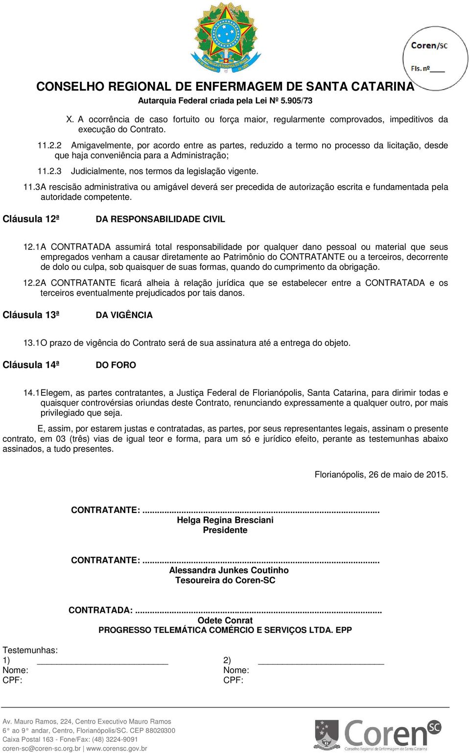 2.3 Judicialmente, nos termos da legislação vigente. 11.3 A rescisão administrativa ou amigável deverá ser precedida de autorização escrita e fundamentada pela autoridade competente.