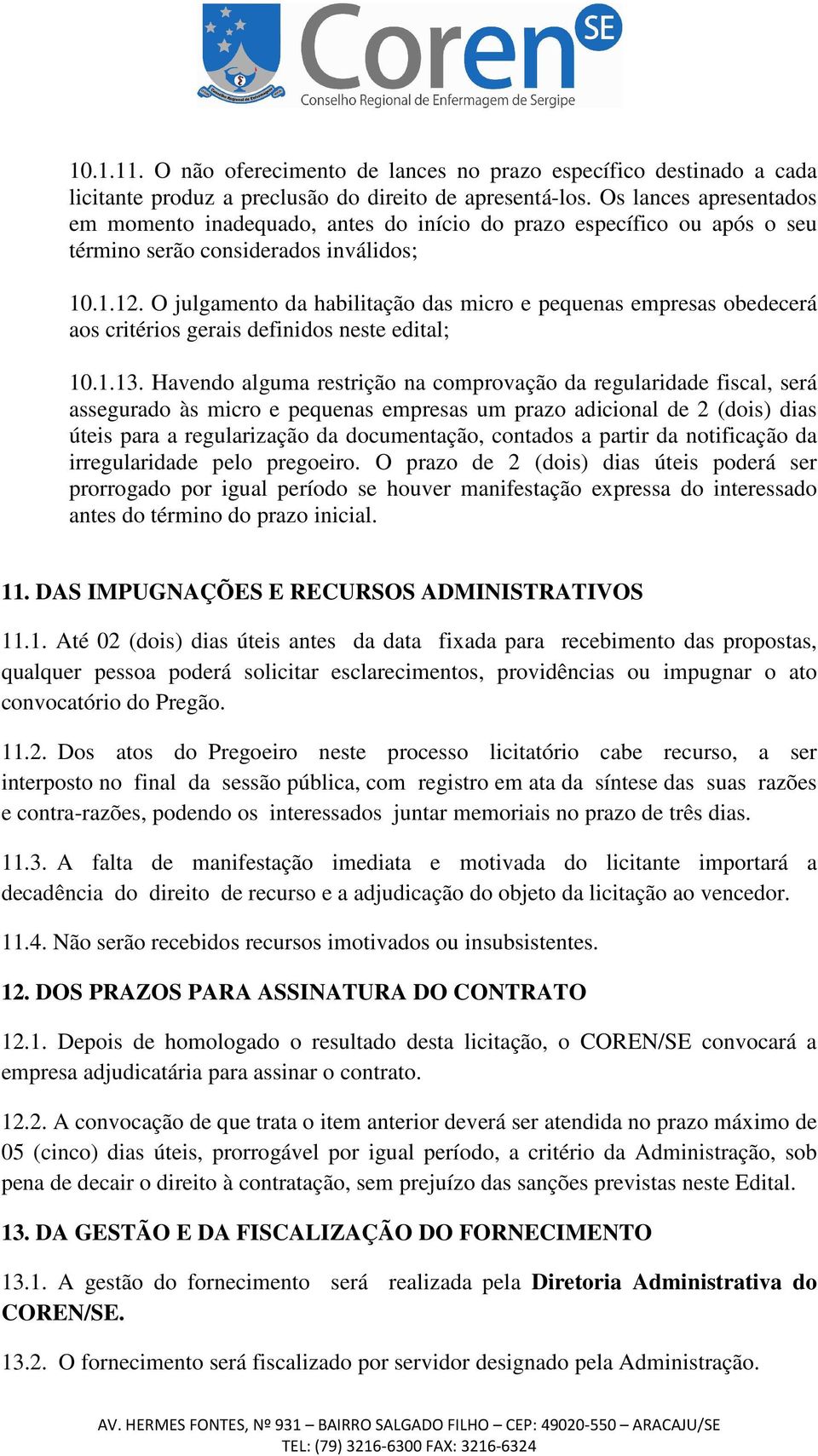 O julgamento da habilitação das micro e pequenas empresas obedecerá aos critérios gerais definidos neste edital; 10.1.13.