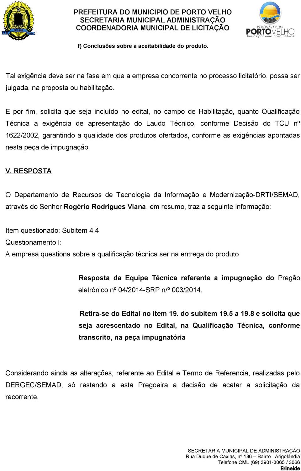 qualidade dos produtos ofertados, conforme as exigências apontadas nesta peça de impugnação. V.