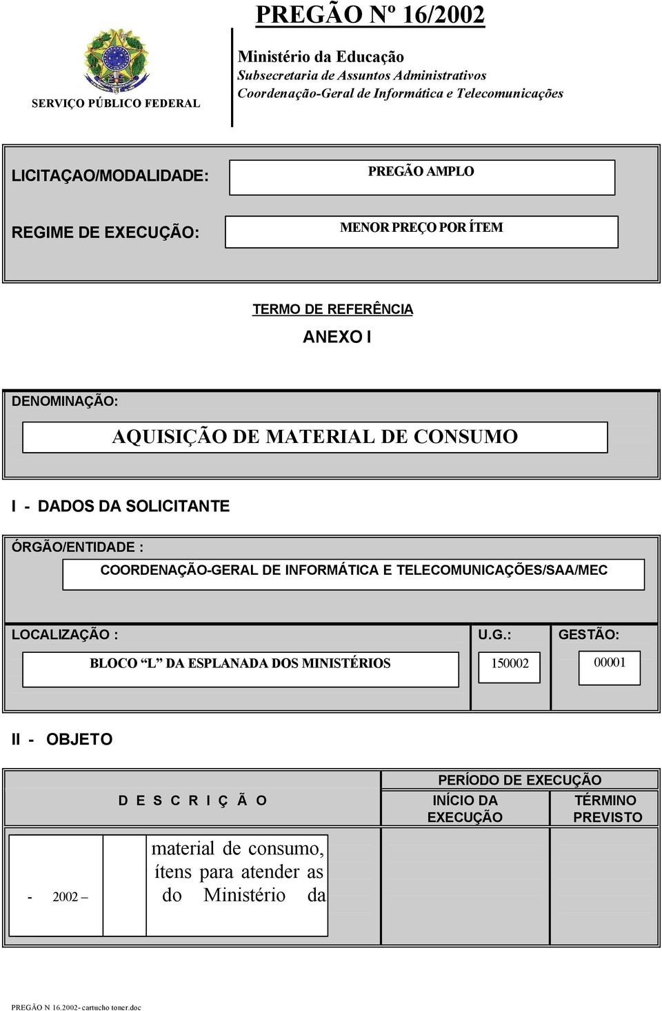 ÓRGÃO/ENTIDADE : COORDENAÇÃO-GERAL DE INFORMÁTICA E TELECOMUNICAÇÕES/SAA/MEC LOCALIZAÇÃO : U.G.: GESTÃO: BLOCO L DA ESPLANADA DOS MINISTÉRIOS 150002 00001 II - OBJETO D E S C