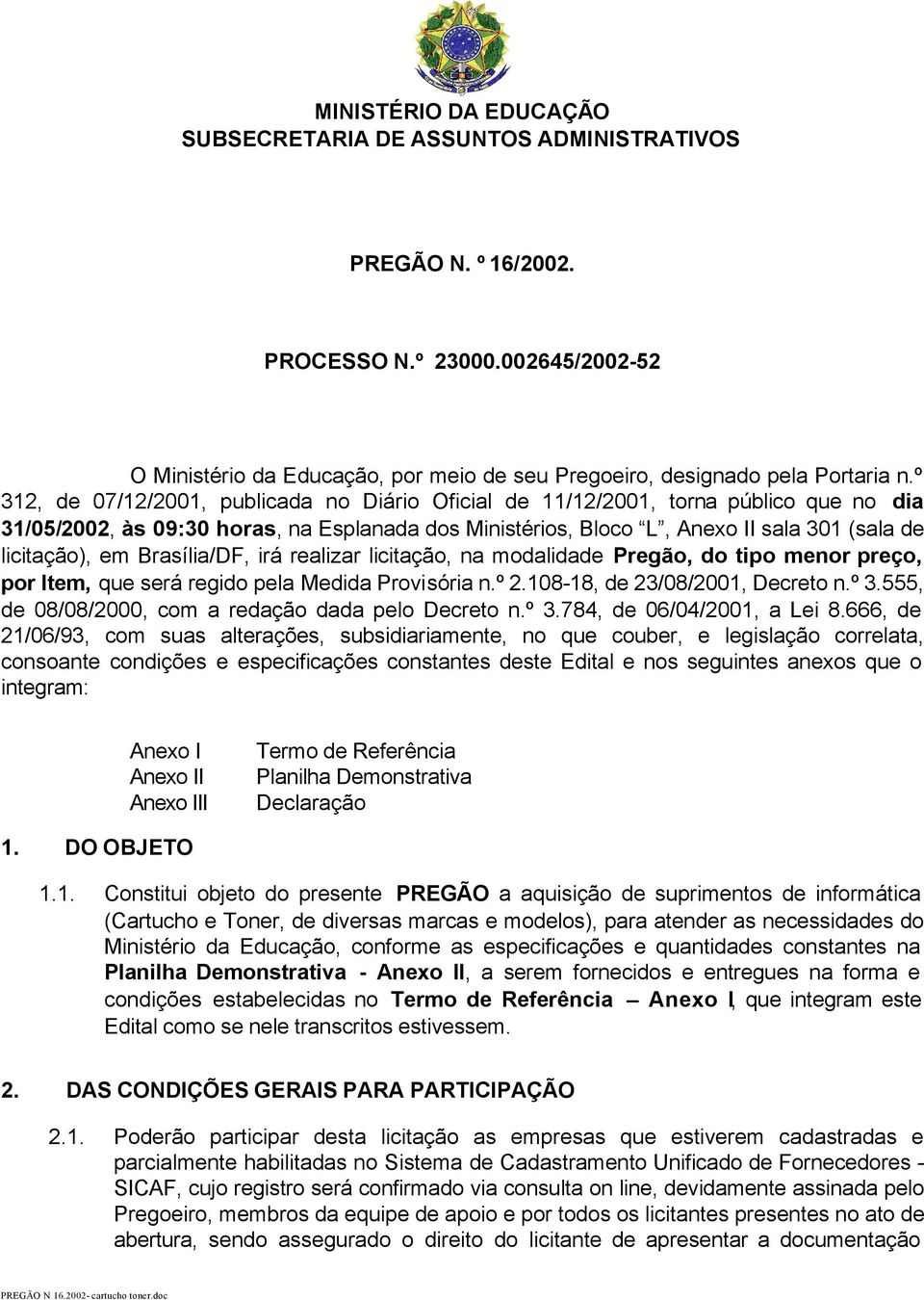 Brasília/DF, irá realizar licitação, na modalidade Pregão, do tipo menor preço, por Item, que será regido pela Medida Provisória n.º 2.108-18, de 23/08/2001, Decreto n.º 3.