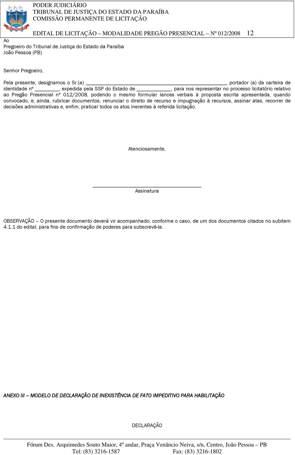 verbais à proposta escrita apresentada, quando convocado, e, ainda, rubricar documentos, renunciar o direito de recurso e impugnação à recursos, assinar atas, recorrer de decisões administrativas e,