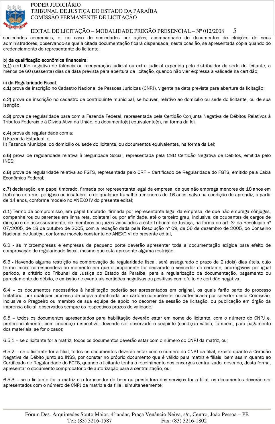 1) certidão negativa de falência ou recuperação judicial ou extra judicial expedida pelo distribuidor da sede do licitante, a menos de 60 (sessenta) dias da data prevista para abertura da licitação,